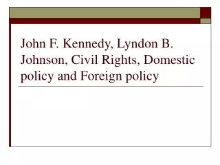John F. Kennedy, Lyndon B. Johnson, Civil Rights, Domestic policy and Foreign policy