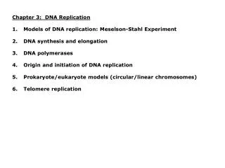 Chapter 3: DNA Replication Models of DNA replication: Meselson-Stahl Experiment DNA synthesis and elongation DNA polyme