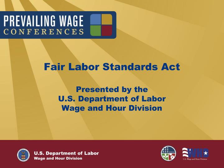 fair labor standards act presented by the u s department of labor wage and hour division