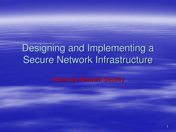 designing and implementing a secure network infrastructure