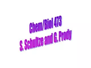 Chem/Biol 473 S. Schultze and G. Prody