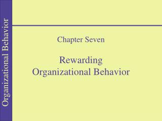 Chapter Seven Rewarding Organizational Behavior