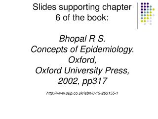 Slides supporting chapter 6 of the book: Bhopal R S. Concepts of Epidemiology. Oxford, Oxford University Press, 2002,