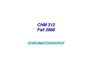 CHM 312 Fall 2008 CHROMATOGRAPHY