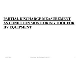 PARTIAL DISCHARGE MEASUREMENT AS CONDITION MONITORING TOOL FOR HV EQUIPMENT