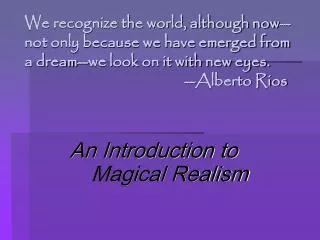 We recognize the world, although now--not only because we have emerged from a dream--we look on it with new eyes.