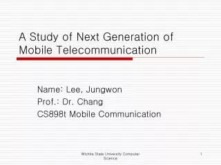 A Study of Next Generation of Mobile Telecommunication