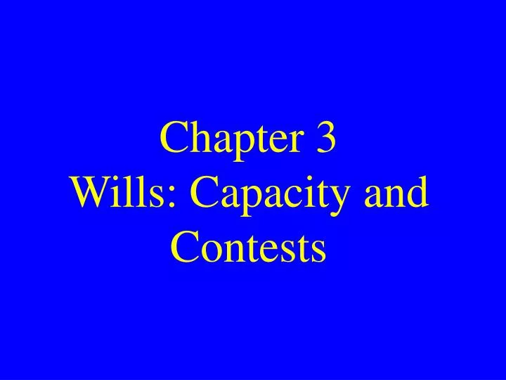 chapter 3 wills capacity and contests