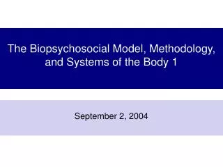 The Biopsychosocial Model, Methodology, and Systems of the Body 1