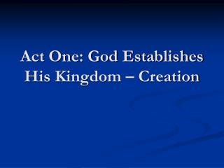 Act One: God Establishes His Kingdom – Creation