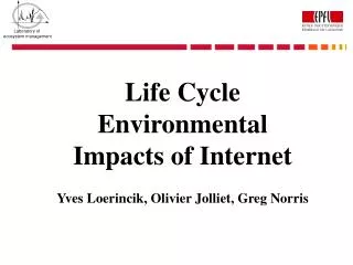 Life Cycle Environmental Impacts of Internet Yves Loerincik, Olivier Jolliet, Greg Norris