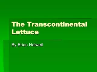 The Transcontinental Lettuce