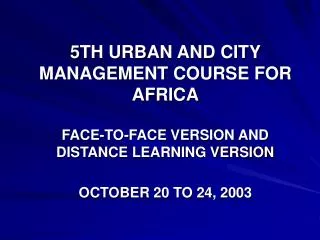 5TH URBAN AND CITY MANAGEMENT COURSE FOR AFRICA FACE-TO-FACE VERSION AND DISTANCE LEARNING VERSION OCTOBER 20 TO 24, 200