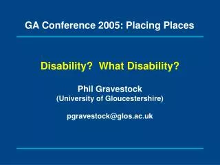 Disability? What Disability? Phil Gravestock (University of Gloucestershire) pgravestock@glos.ac.uk