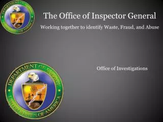 The Office of Inspector General Working together to identify Waste, Fraud, and Abuse