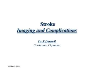 Stroke Imaging and Complications Dr K Darawil Consultant Physician