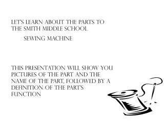 Let’s Learn About the parts to the smith middle school sewing machine
