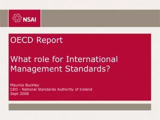 OECD Report What role for International Management Standards? Maurice Buckley CEO - National Standards Authority of Ire