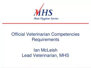 Official Veterinarian Competencies Requirements Ian McLeish Lead Veterinarian, MHS