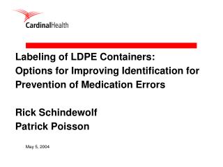 Labeling of LDPE Containers: Options for Improving Identification for Prevention of Medication Errors Rick Schindewolf P