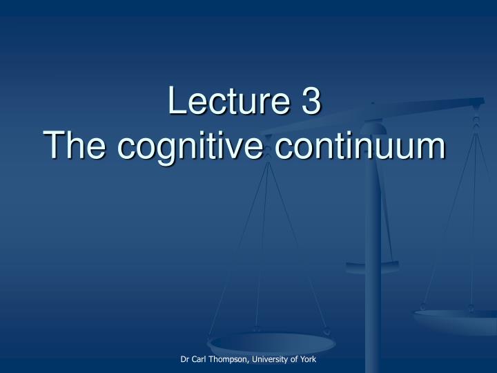 lecture 3 the cognitive continuum