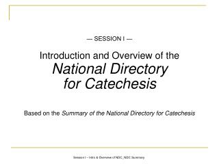 ? SESSION I ? Introduction and Overview of the National Directory for Catechesis Based on the Summary of the National