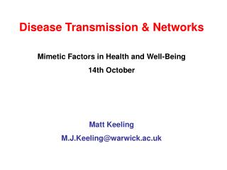 Disease Transmission &amp; Networks Mimetic Factors in Health and Well-Being 14th October Matt Keeling M.J.Keeling@warw