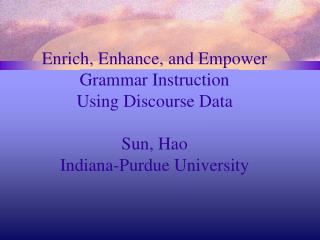 Enrich, Enhance, and Empower Grammar Instruction Using Discourse Data Sun, Hao Indiana-Purdue University