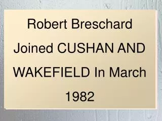 Robert Breschard Joined CUSHAN AND WAKEFIELD In March 1982