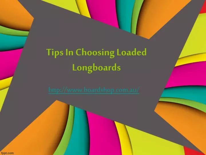 tips in choosing loaded longboards