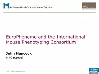 EuroPhenome and the International Mouse Phenotyping Consortium John Hancock MRC Harwell