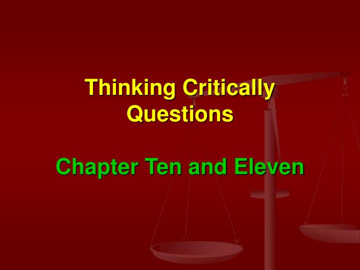 thinking critically questions chapter ten and eleven