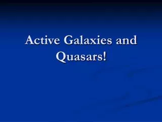 Active Galaxies and Quasars!