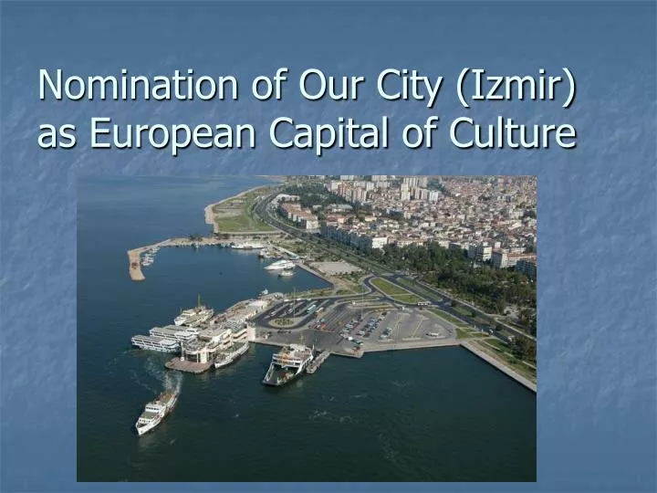 nomination of our city izmir as european capital of culture