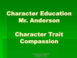Character Education Mr. Anderson Character Trait Compassion