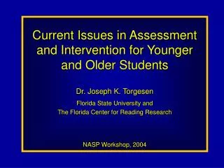 Current Issues in Assessment and Intervention for Younger and Older Students Dr. Joseph K. Torgesen Florida State Univer