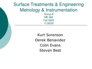 Surface Treatments &amp; Engineering Metrology &amp; Instrumentation Group 8 ME 260 Fall 2005 11/30/05