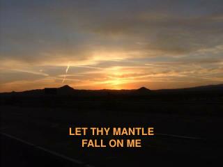 LET THY MANTLE FALL ON ME