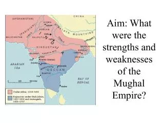 Aim: What were the strengths and weaknesses of the Mughal Empire?