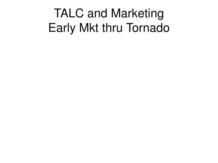 talc and marketing early mkt thru tornado