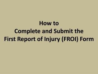 How to Complete and Submit the First Report of Injury (FROI) Form