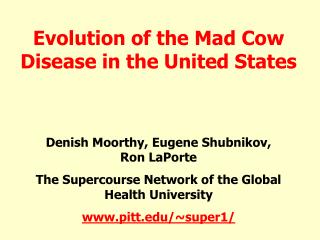 Evolution of the Mad Cow Disease in the United States Denish Moorthy, Eugene Shubnikov, Ron LaPorte