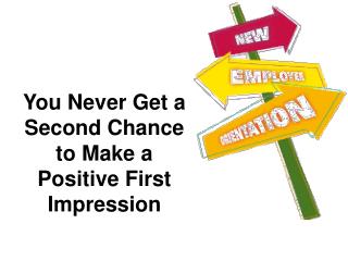 You Never Get a Second Chance to Make a Positive First Impression