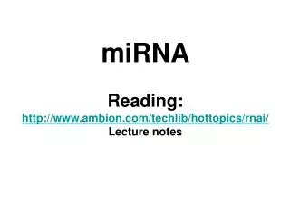 miRNA Reading: ambion/techlib/hottopics/rnai/ Lecture notes