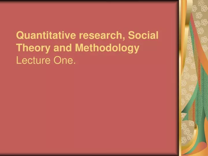 quantitative research social theory and methodology lecture one