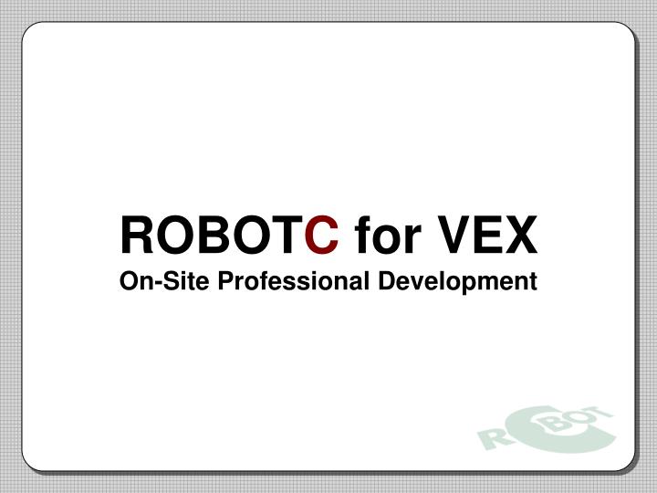 robot c for vex on site professional development