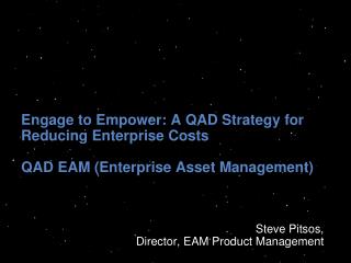 Engage to Empower: A QAD Strategy for Reducing Enterprise Costs QAD EAM (Enterprise Asset Management)