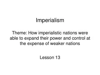 Imperialism Theme: How imperialistic nations were able to expand their power and control at the expense of weaker nation