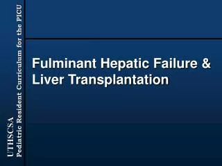 Fulminant Hepatic Failure &amp; Liver Transplantation