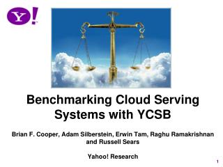 Benchmarking Cloud Serving Systems with YCSB Brian F. Cooper, Adam Silberstein, Erwin Tam, Raghu Ramakrishnan and Russel